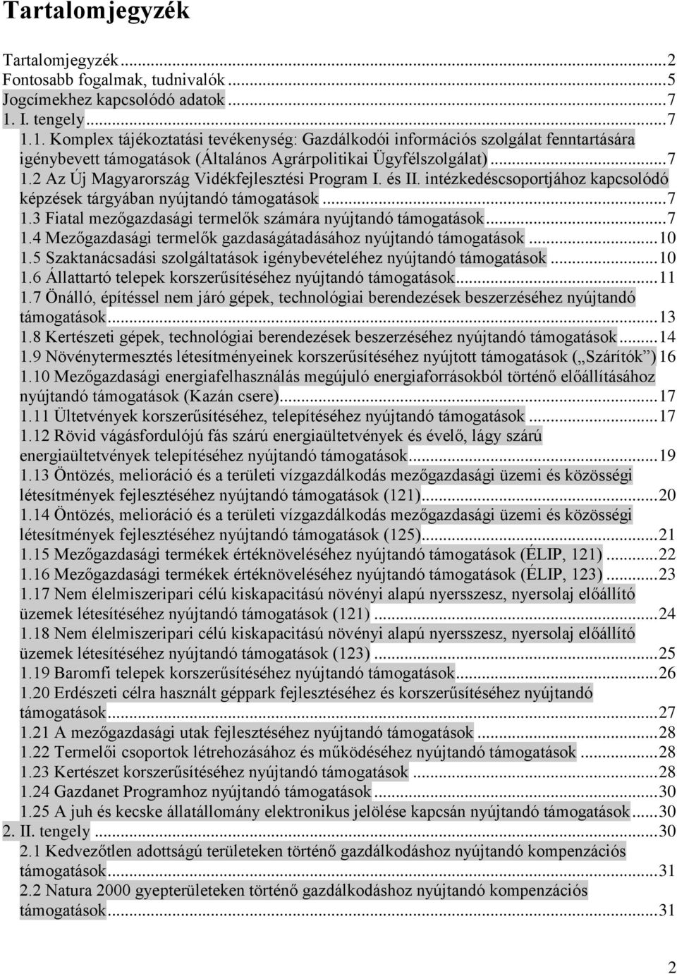 és II. intézkedéscsoportjához kapcsolódó képzések tárgyában nyújtandó támogatások... 7 1.3 Fiatal mezőgazdasági termelők számára nyújtandó támogatások... 7 1.4 Mezőgazdasági termelők gazdaságátadásához nyújtandó támogatások.