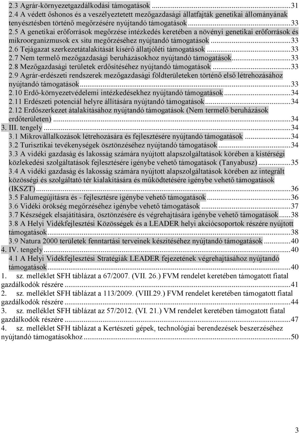 .. 33 2.7 Nem termelő mezőgazdasági beruházásokhoz nyújtandó támogatások... 33 2.8 Mezőgazdasági területek erdősítéséhez nyújtandó támogatások... 33 2.9 Agrár-erdészeti rendszerek mezőgazdasági földterületeken történő első létrehozásához nyújtandó támogatások.