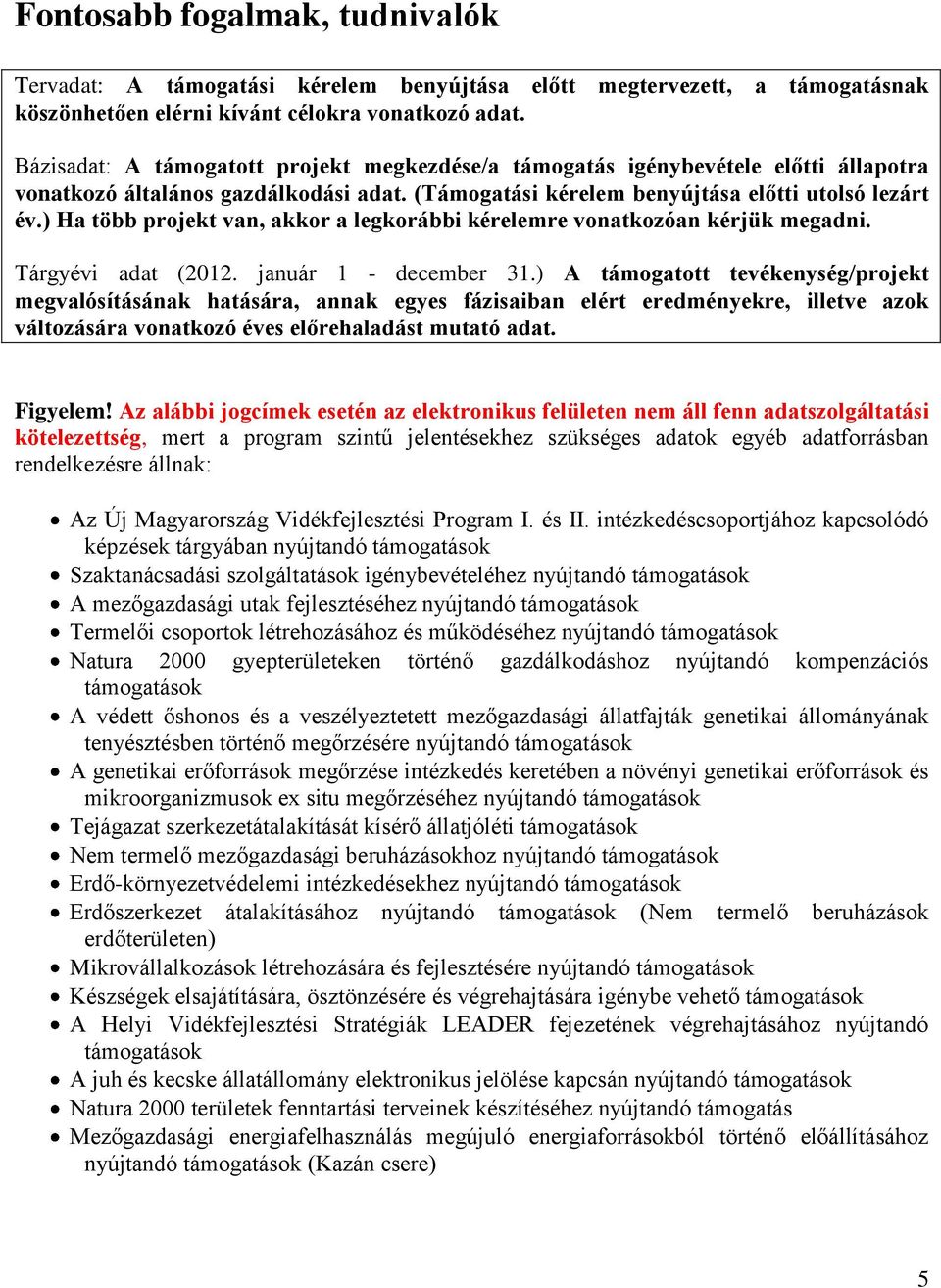 ) Ha több projekt van, akkor a legkorábbi kérelemre vonatkozóan kérjük megadni. Tárgyévi adat (2012. január 1 - december 31.