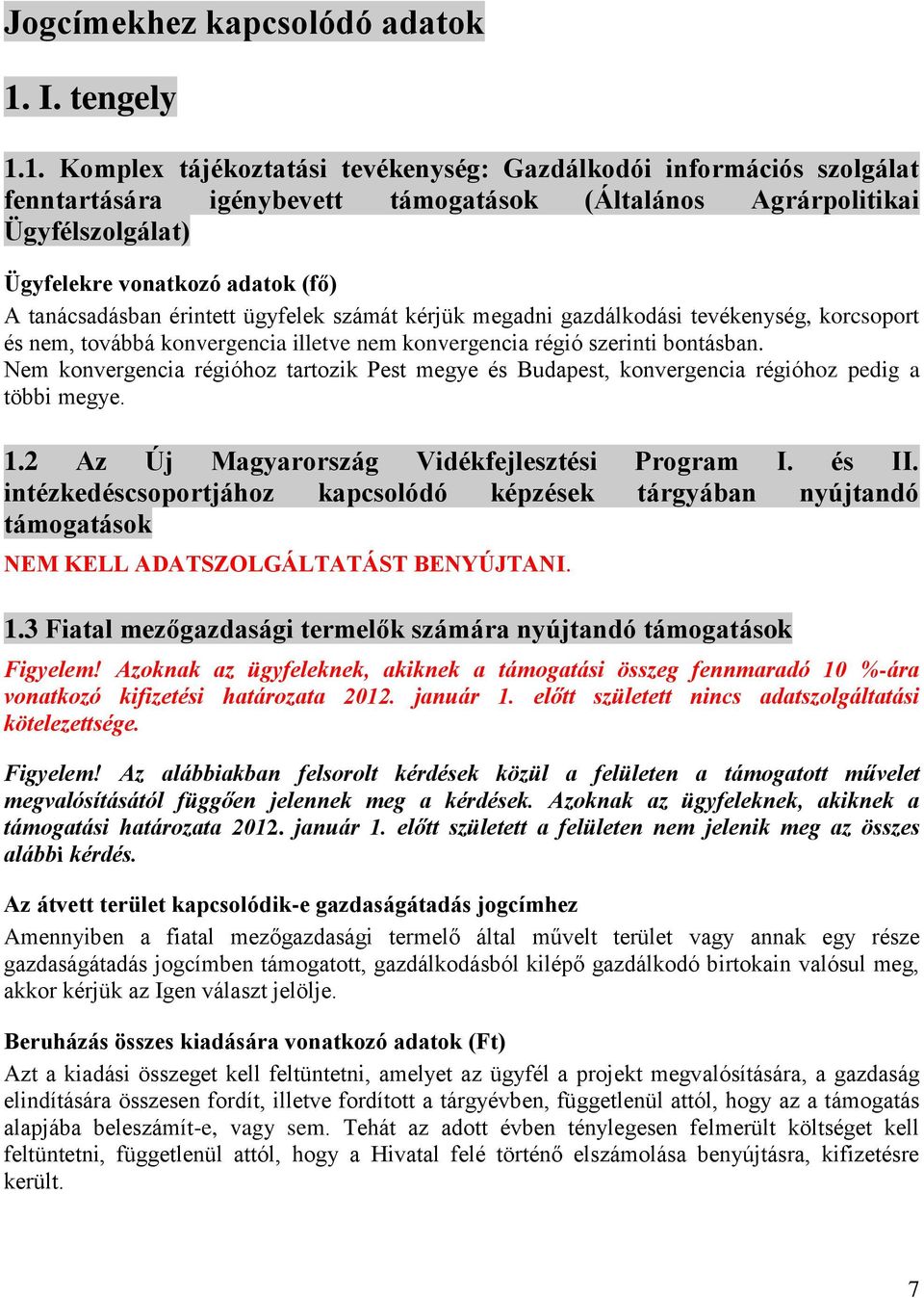 1. Komplex tájékoztatási tevékenység: Gazdálkodói információs szolgálat fenntartására igénybevett támogatások (Általános Agrárpolitikai Ügyfélszolgálat) Ügyfelekre vonatkozó adatok (fő) A