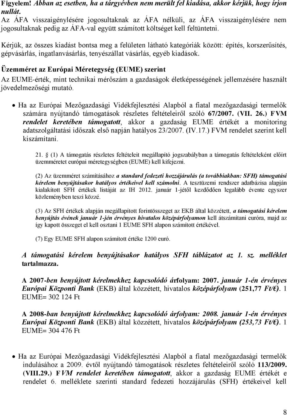 Kérjük, az összes kiadást bontsa meg a felületen látható kategóriák között: építés, korszerűsítés, gépvásárlás, ingatlanvásárlás, tenyészállat vásárlás, egyéb kiadások.