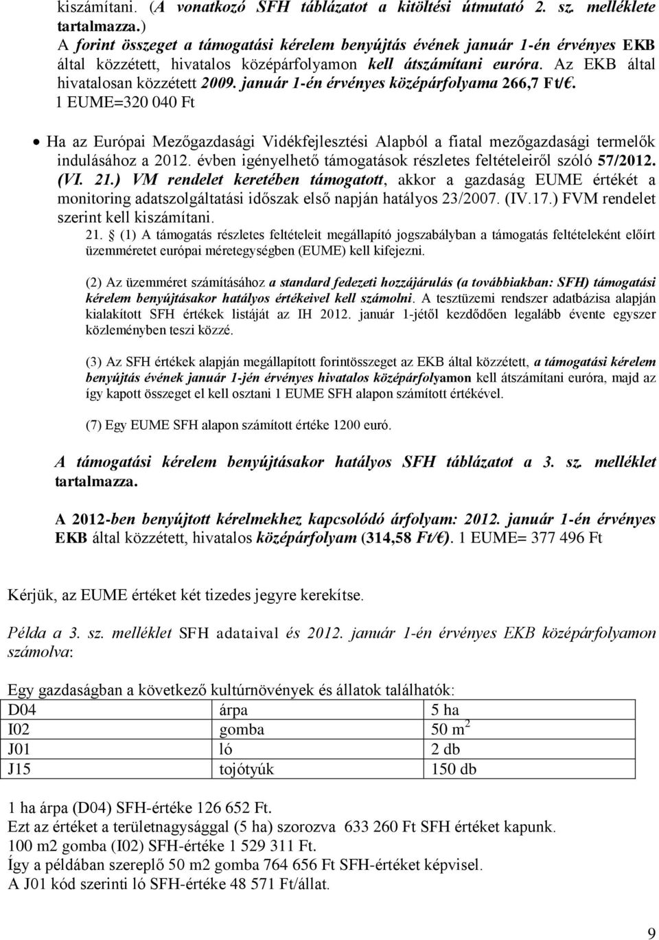 január 1-én érvényes középárfolyama 266,7 Ft/. 1 EUME=320 040 Ft Ha az Európai Mezőgazdasági Vidékfejlesztési Alapból a fiatal mezőgazdasági termelők indulásához a 2012.