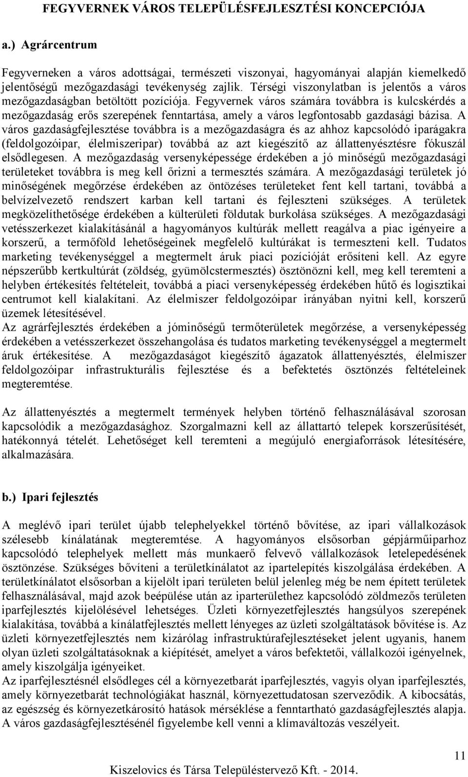 Fegyvernek város számára továbbra is kulcskérdés a mezőgazdaság erős szerepének fenntartása, amely a város legfontosabb gazdasági bázisa.