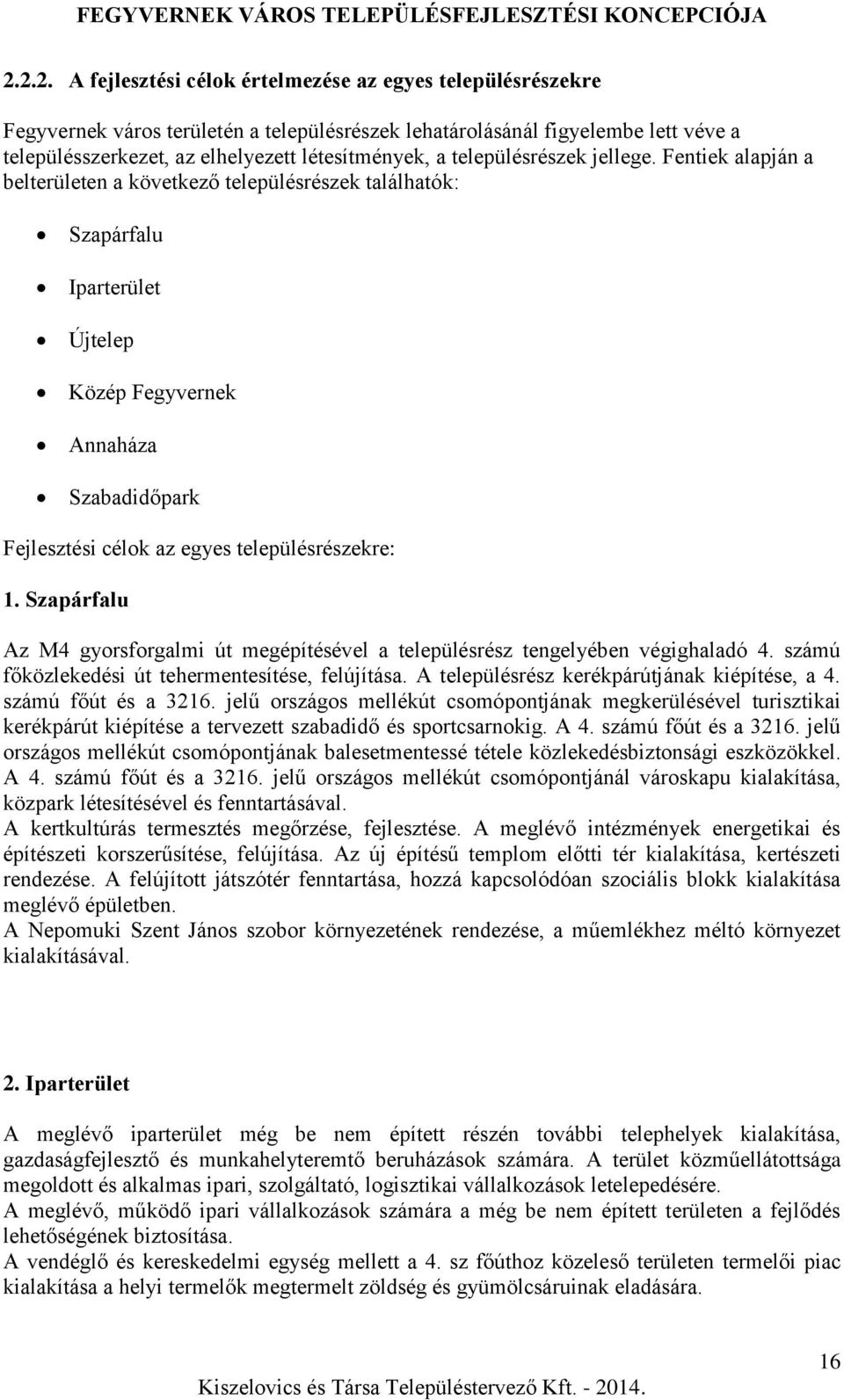 Fentiek alapján a belterületen a következő településrészek találhatók: Szapárfalu Iparterület Újtelep Közép Fegyvernek Annaháza Szabadidőpark Fejlesztési célok az egyes településrészekre: 1.