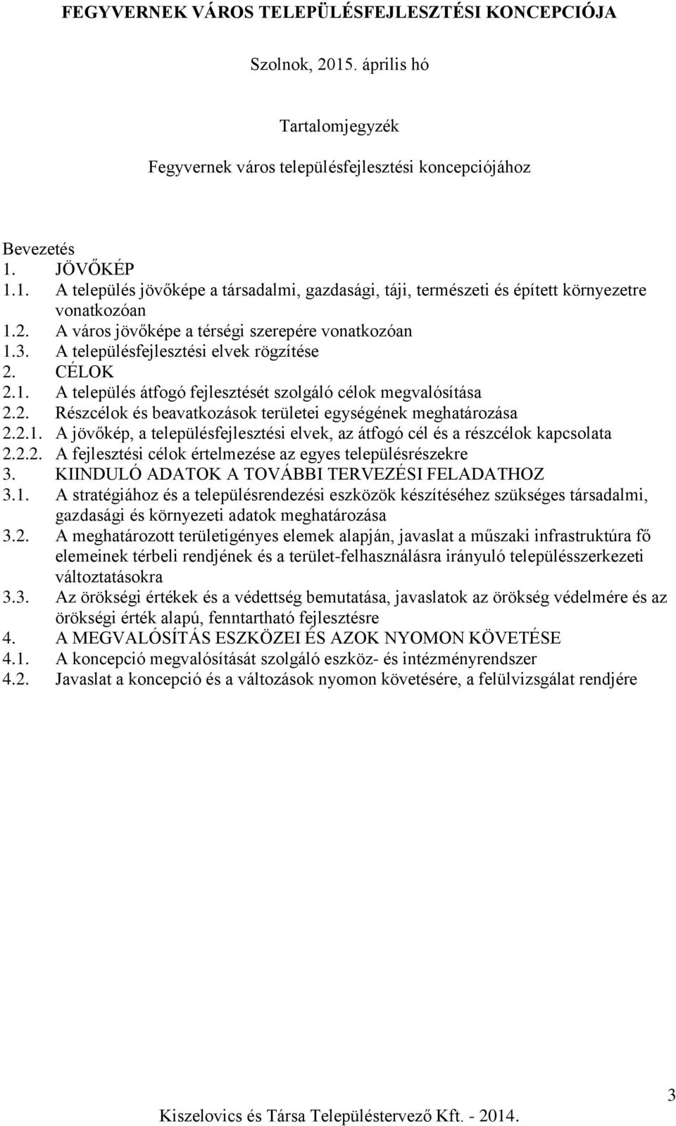 2.1. A jövőkép, a településfejlesztési elvek, az átfogó cél és a részcélok kapcsolata 2.2.2. A fejlesztési célok értelmezése az egyes településrészekre 3.