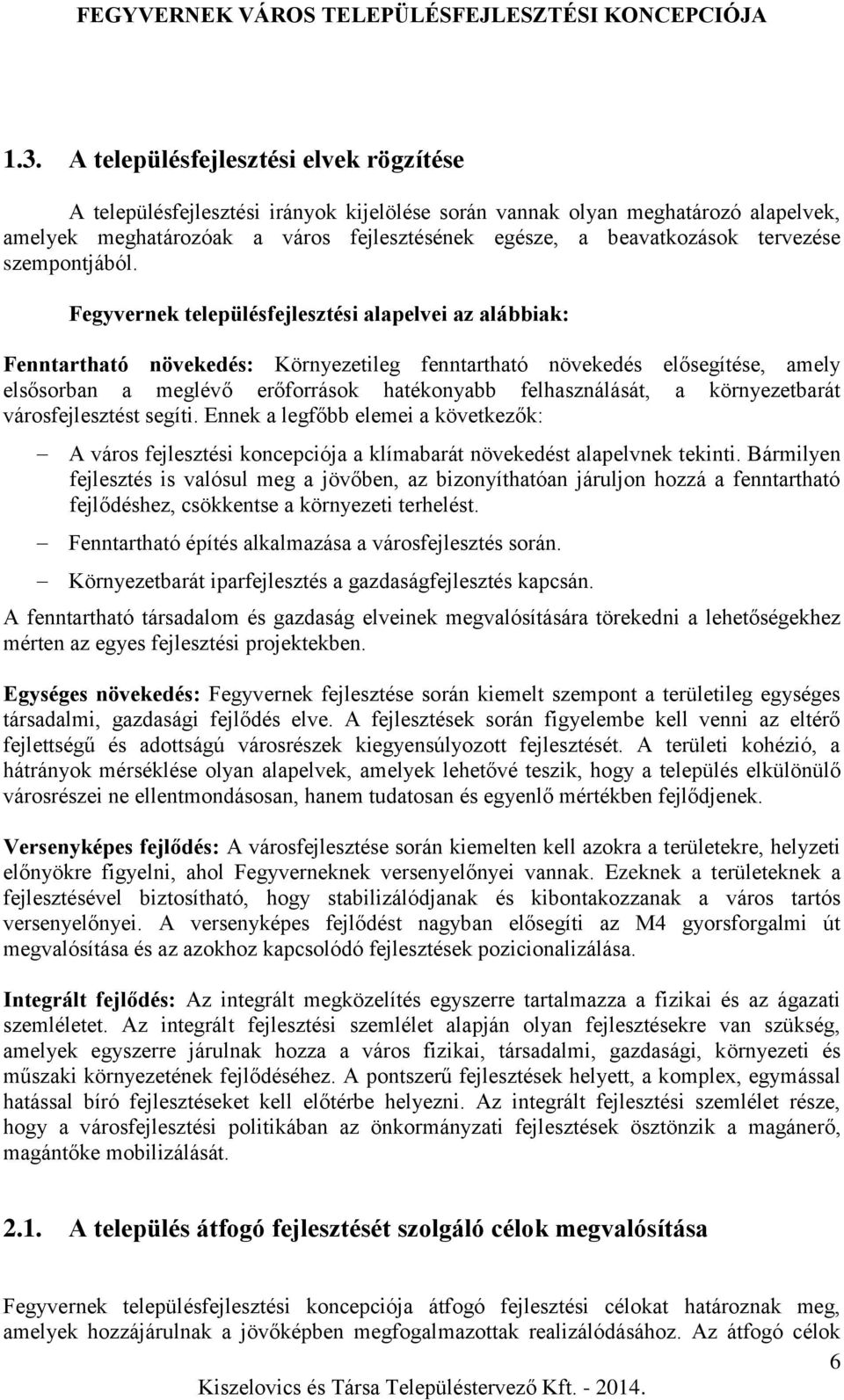 Fegyvernek településfejlesztési alapelvei az alábbiak: Fenntartható növekedés: Környezetileg fenntartható növekedés elősegítése, amely elsősorban a meglévő erőforrások hatékonyabb felhasználását, a