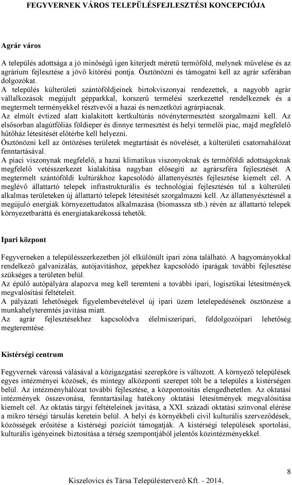 A település külterületi szántóföldjeinek birtokviszonyai rendezettek, a nagyobb agrár vállalkozások megújult gépparkkal, korszerű termelési szerkezettel rendelkeznek és a megtermelt terményekkel