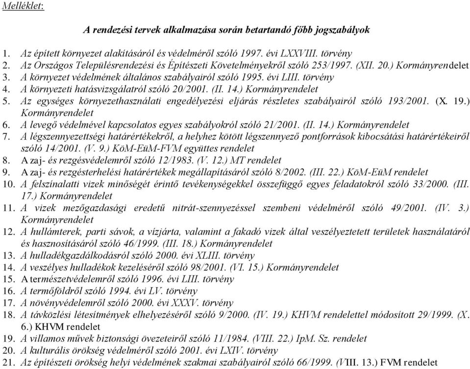 A környezeti hatásvizsgálatról szóló 20/2001. (II. 14.) Kormányrendelet 5. Az egységes környezethasználati engedélyezési eljárás részletes szabályairól szóló 193/2001. (X. 19.) Kormányrendelet 6.