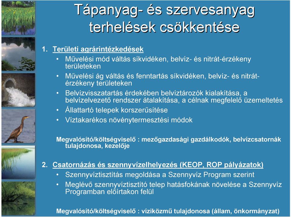 érdekében belvíztározók kialakítása, a belvízelvezető rendszer átalakítása, a célnak megfelelő üzemeltetés Állattartó telepek korszerűsítése Víztakarékos növénytermesztési módok