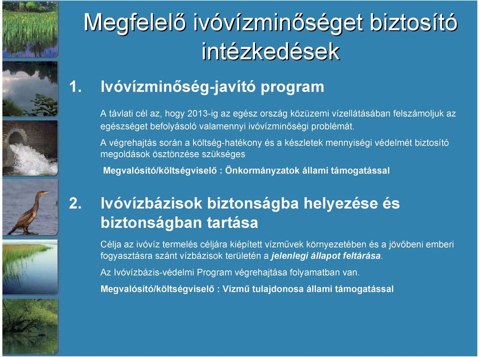 A végrehajtás során a költség-hatékony és a készletek mennyiségi védelmét biztosító megoldások ösztönzése szükséges Megvalósító/költségviselő : Önkormányzatok állami támogatással 2.