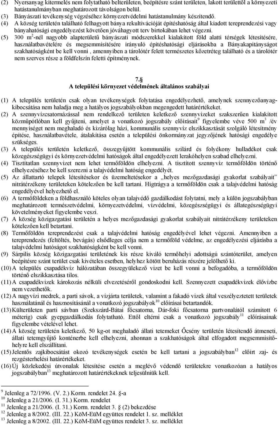 (4) A község területén található felhagyott bánya rekultivációját építéshatóság által kiadott tereprendezési vagy bányahatósági engedélyezést követően jóváhagyott terv birtokában lehet végezni.