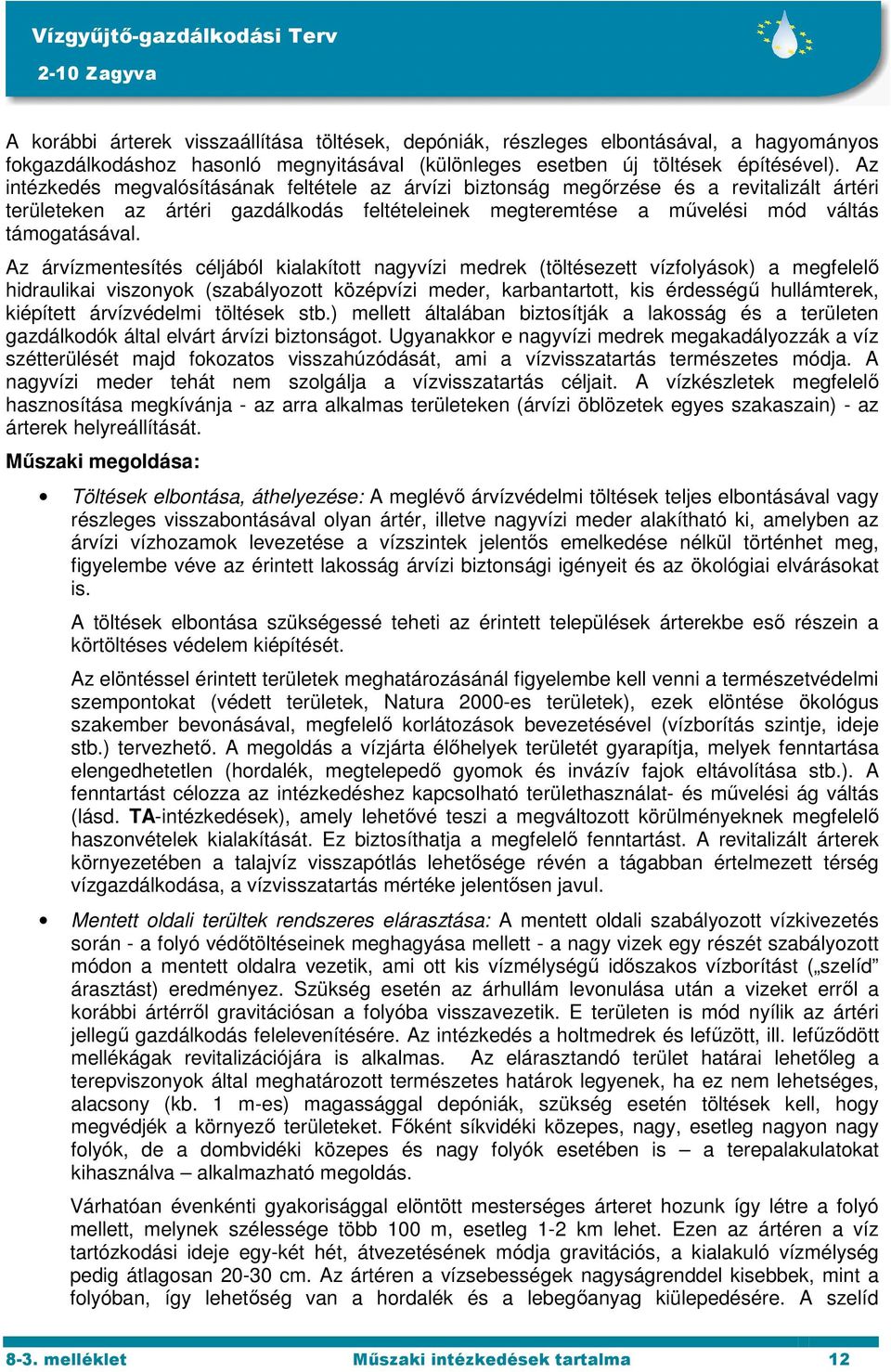 Az árvízmentesítés céljából kialakított nagyvízi medrek (töltésezett vízfolyások) a megfelelő hidraulikai viszonyok (szabályozott középvízi meder, karbantartott, kis érdességű hullámterek, kiépített