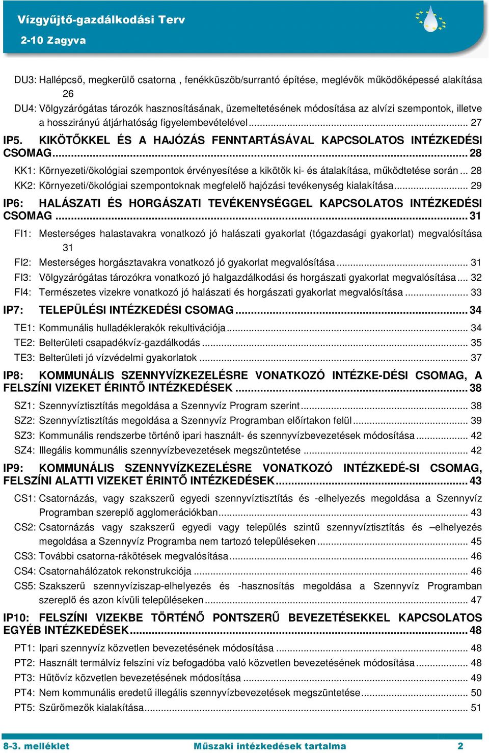 .. 28 KK1: Környezeti/ökológiai szempontok érvényesítése a kikötők ki- és átalakítása, működtetése során... 28 KK2: Környezeti/ökológiai szempontoknak megfelelő hajózási tevékenység kialakítása.