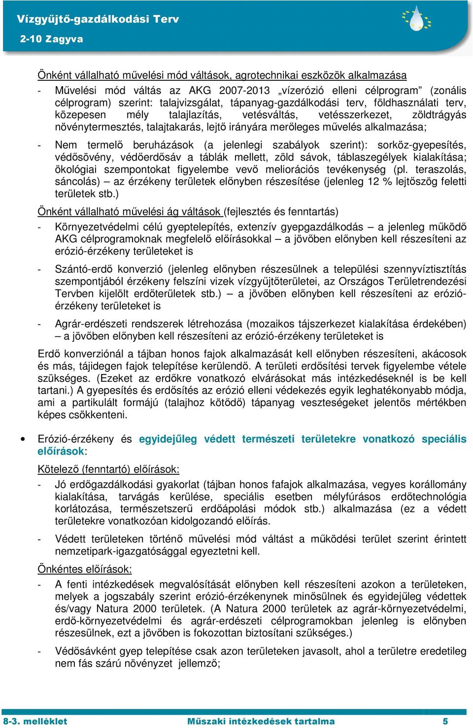 Nem termelő beruházások (a jelenlegi szabályok szerint): sorköz-gyepesítés, védősövény, védőerdősáv a táblák mellett, zöld sávok, táblaszegélyek kialakítása; ökológiai szempontokat figyelembe vevő