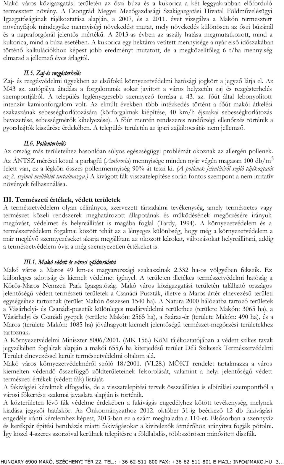 évet vizsgálva a Makón termesztett növényfajok mindegyike mennyiségi növekedést mutat, mely növekedés különösen az őszi búzánál és a napraforgónál jelentős mértékű.