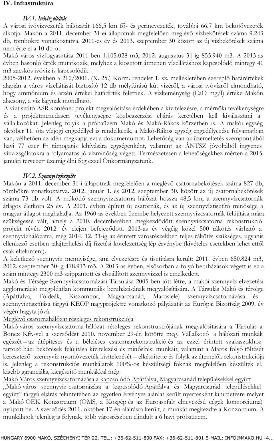 Makó város vízfogyasztása 2011-ben 1.105.028 m3, 2012. augusztus 31-ig 855.940 m3.