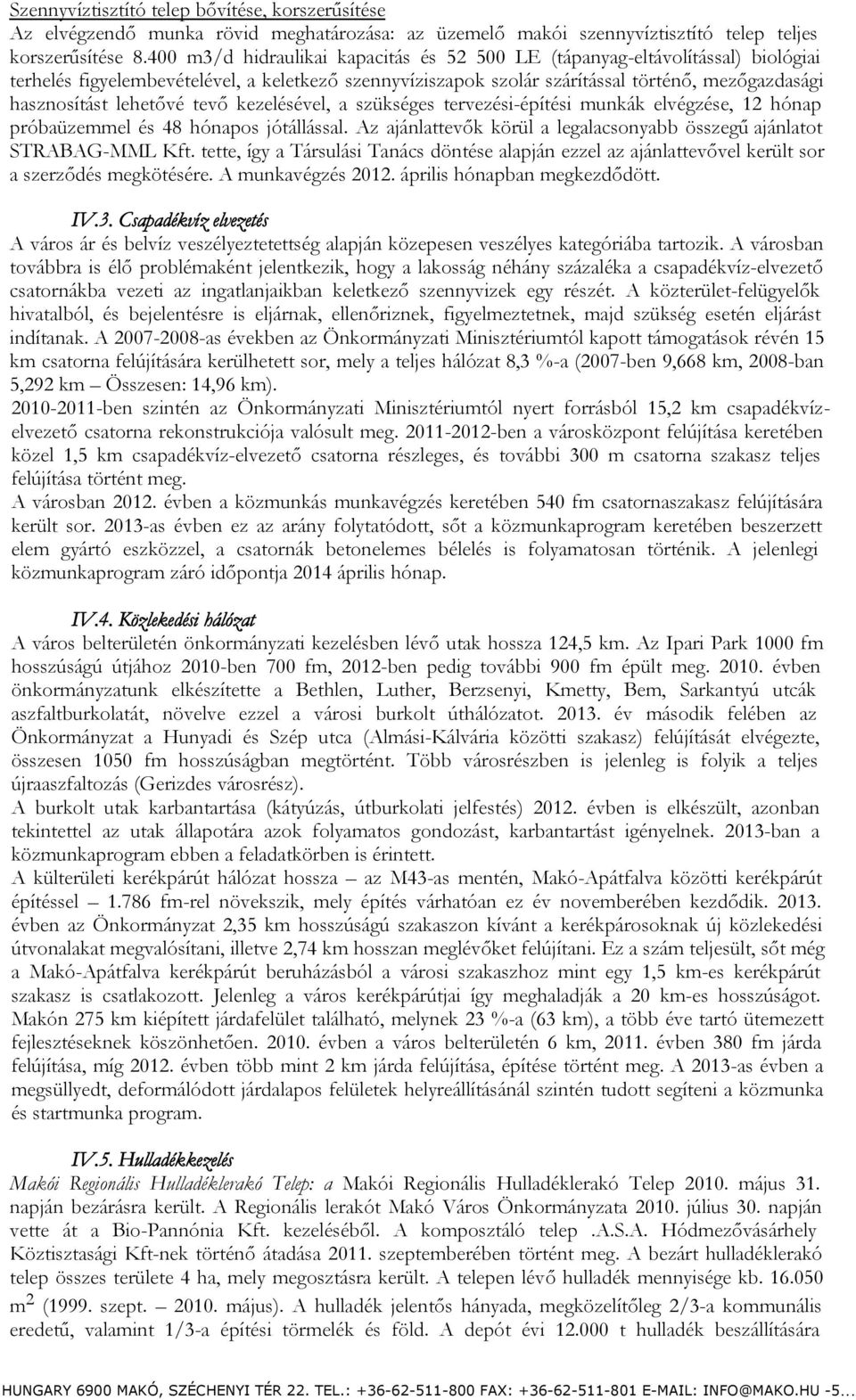 lehetővé tevő kezelésével, a szükséges tervezési-építési munkák elvégzése, 12 hónap próbaüzemmel és 48 hónapos jótállással. Az ajánlattevők körül a legalacsonyabb összegű ajánlatot STRABAG-MML Kft.