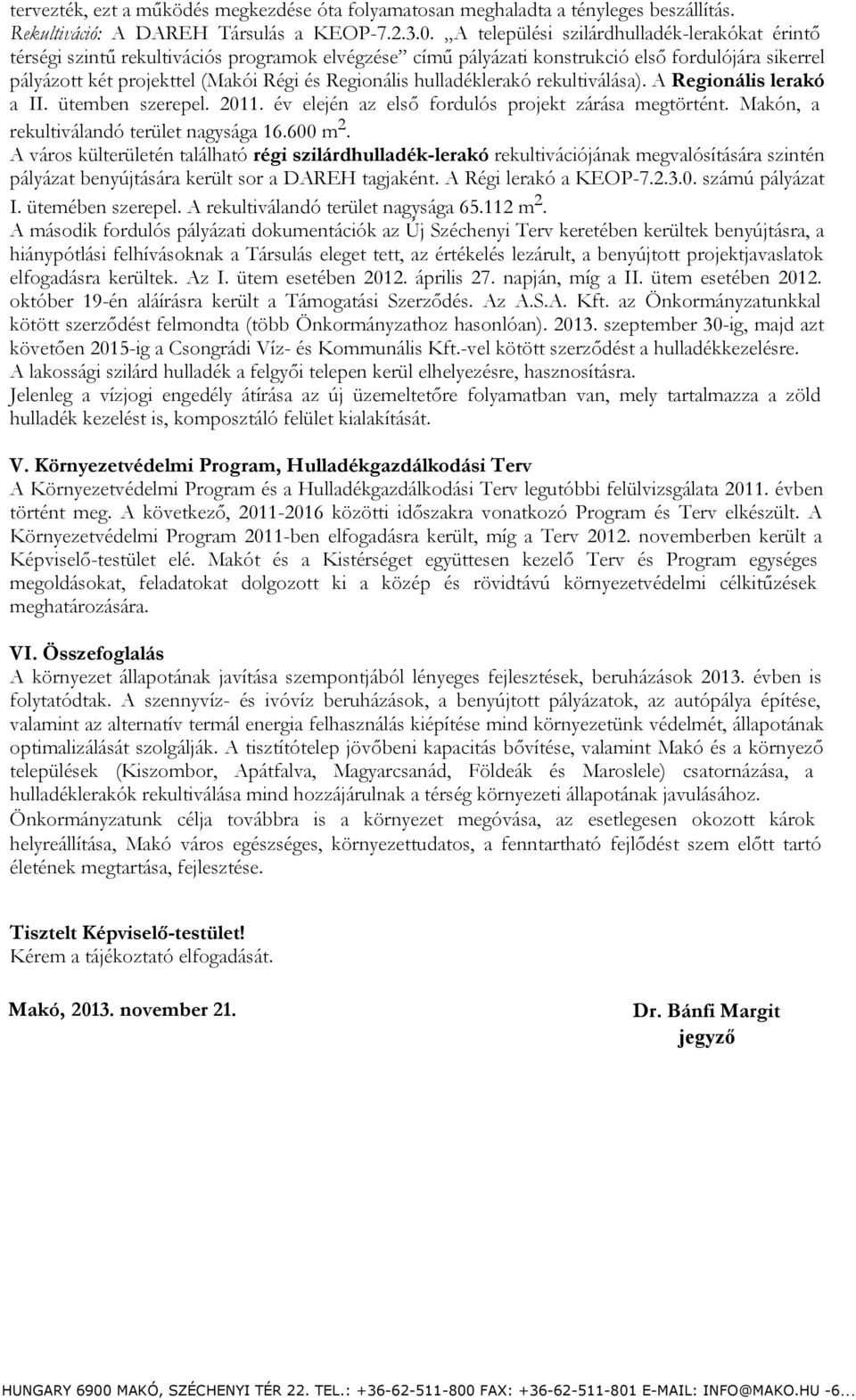hulladéklerakó rekultiválása). A Regionális lerakó a II. ütemben szerepel. 2011. év elején az első fordulós projekt zárása megtörtént. Makón, a rekultiválandó terület nagysága 16.600 m 2.