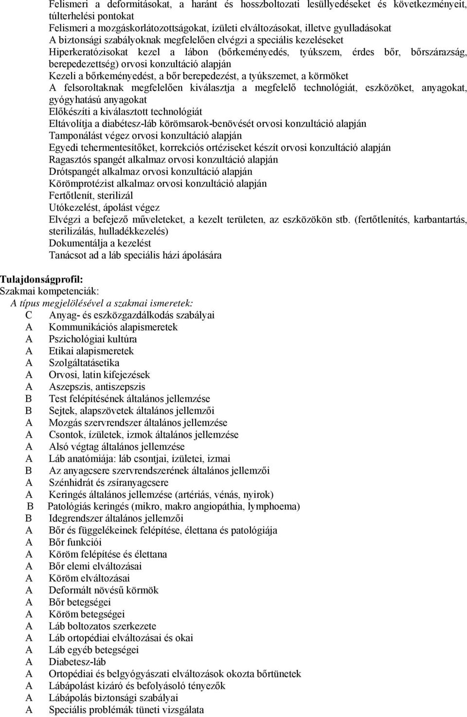 Kezeli a bőrkeményedést, a bőr berepedezést, a tyúkszemet, a körmöket felsoroltaknak megfelelően kiválasztja a megfelelő technológiát, eszközöket, anyagokat, gyógyhatású anyagokat Előkészíti a