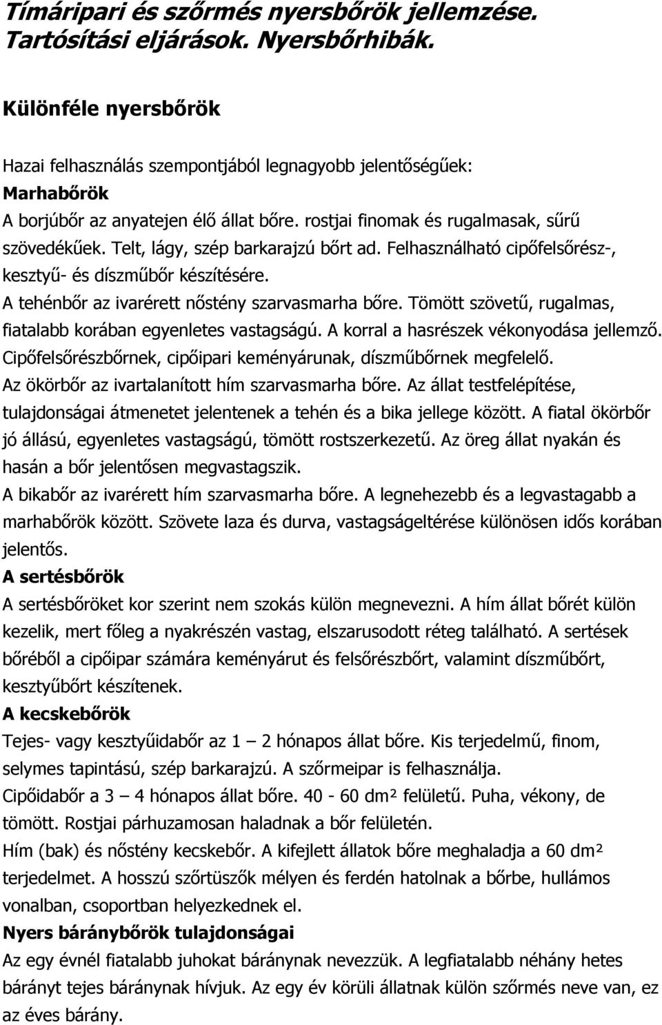 Telt, lágy, szép barkarajzú bőrt ad. Felhasználható cipőfelsőrész-, kesztyű- és díszműbőr készítésére. A tehénbőr az ivarérett nőstény szarvasmarha bőre.