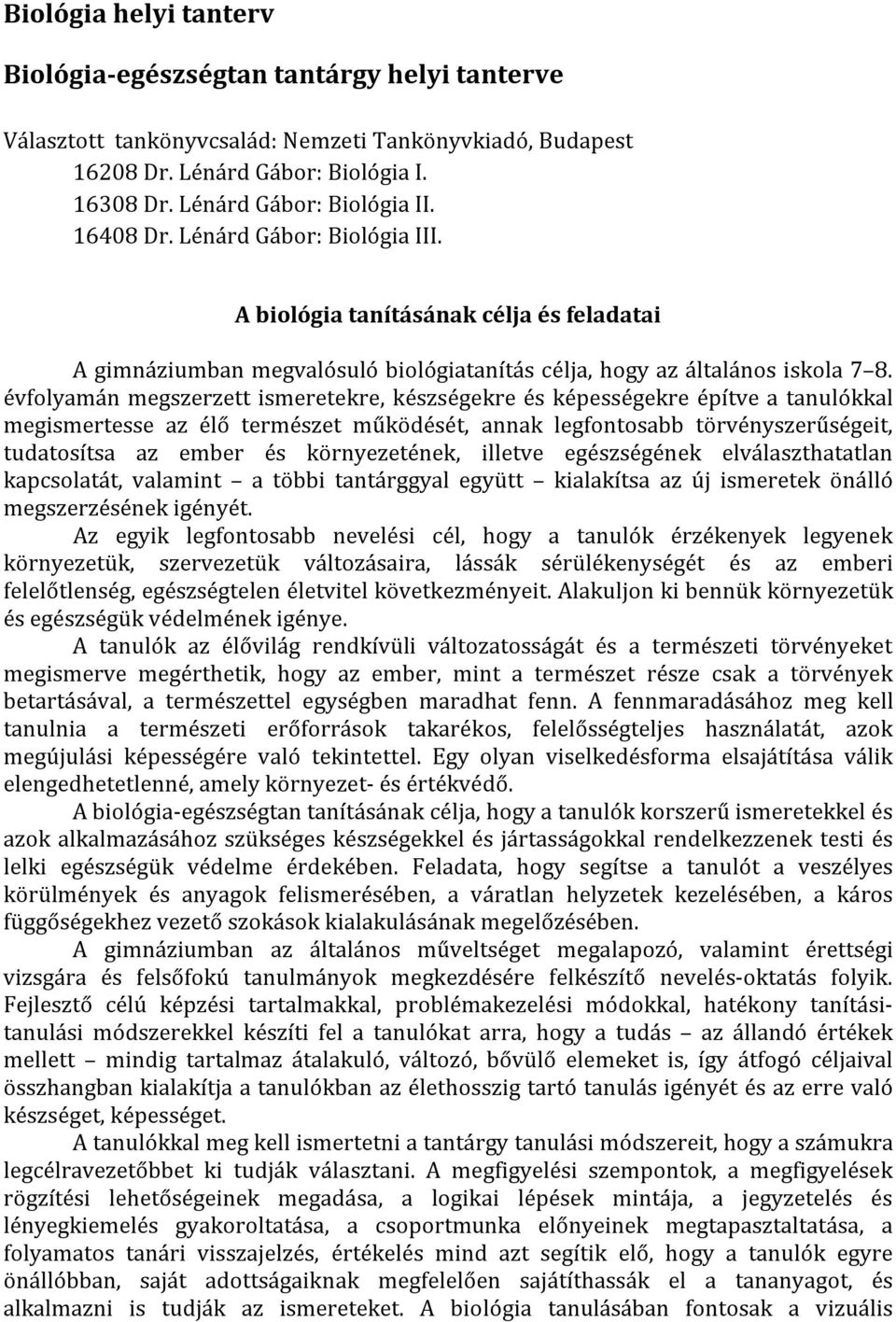 évfolyamán megszerzett re, készségekre és képességekre építve a tanulókkal megismertesse az élő természet működését, annak legfontosabb törvényszerűségeit, tudatosítsa az ember és környezetének,