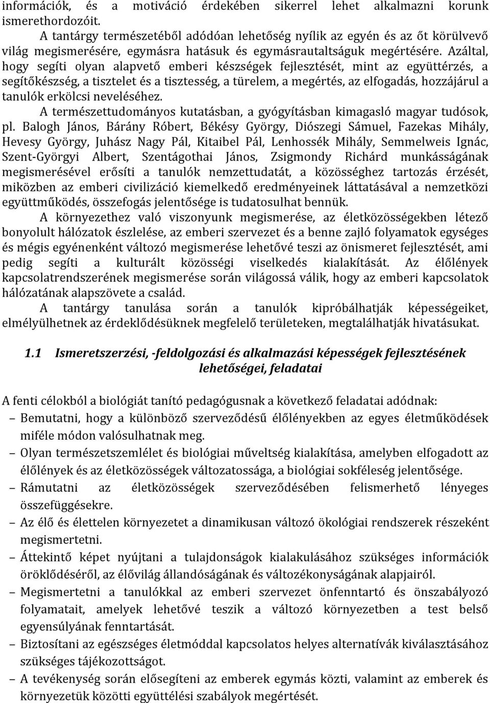 Azáltal, hogy segíti olyan alapvető emberi készségek fejlesztését, mint az együttérzés, a segítőkészség, a tisztelet és a tisztesség, a türelem, a megértés, az elfogadás, hozzájárul a tanulók