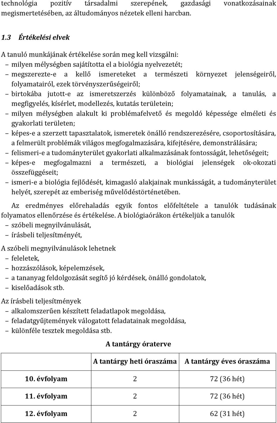 folyamatairól, ezek törvényszerűségeiről; birtokába jutott-e az ismeretszerzés különböző folyamatainak, a tanulás, a megfigyelés, kísérlet, modellezés, kutatás területein; milyen mélységben alakult