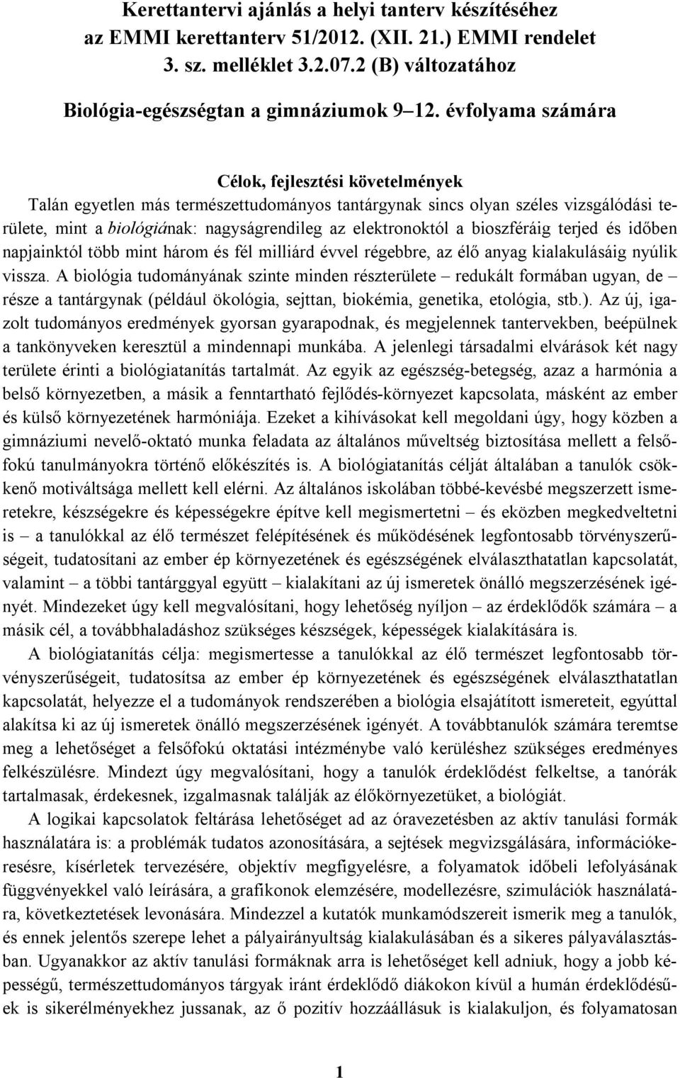 bioszféráig terjed és időben napjainktól több mint három és fél milliárd évvel régebbre, az élő anyag kialakulásáig nyúlik vissza.