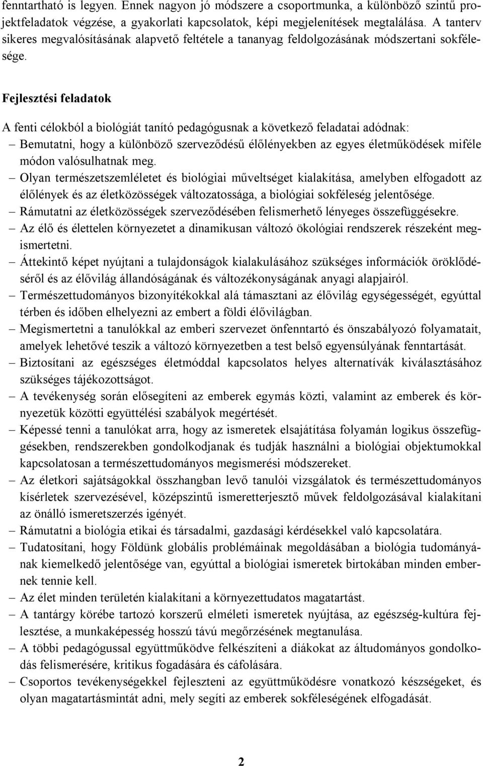 Fejlesztési feladatok A fenti célokból a biológiát tanító pedagógusnak a következő feladatai adódnak: Bemutatni, hogy a különböző szerveződésű élőlényekben az egyes életműködések miféle módon