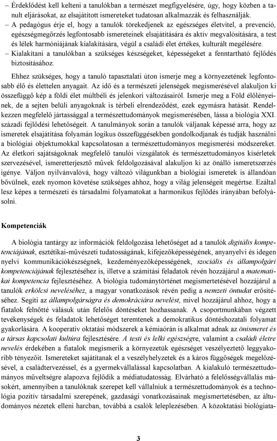 harmóniájának kialakítására, végül a családi élet értékes, kulturált megélésére. Kialakítani a tanulókban a szükséges készségeket, képességeket a fenntartható fejlődés biztosításához.