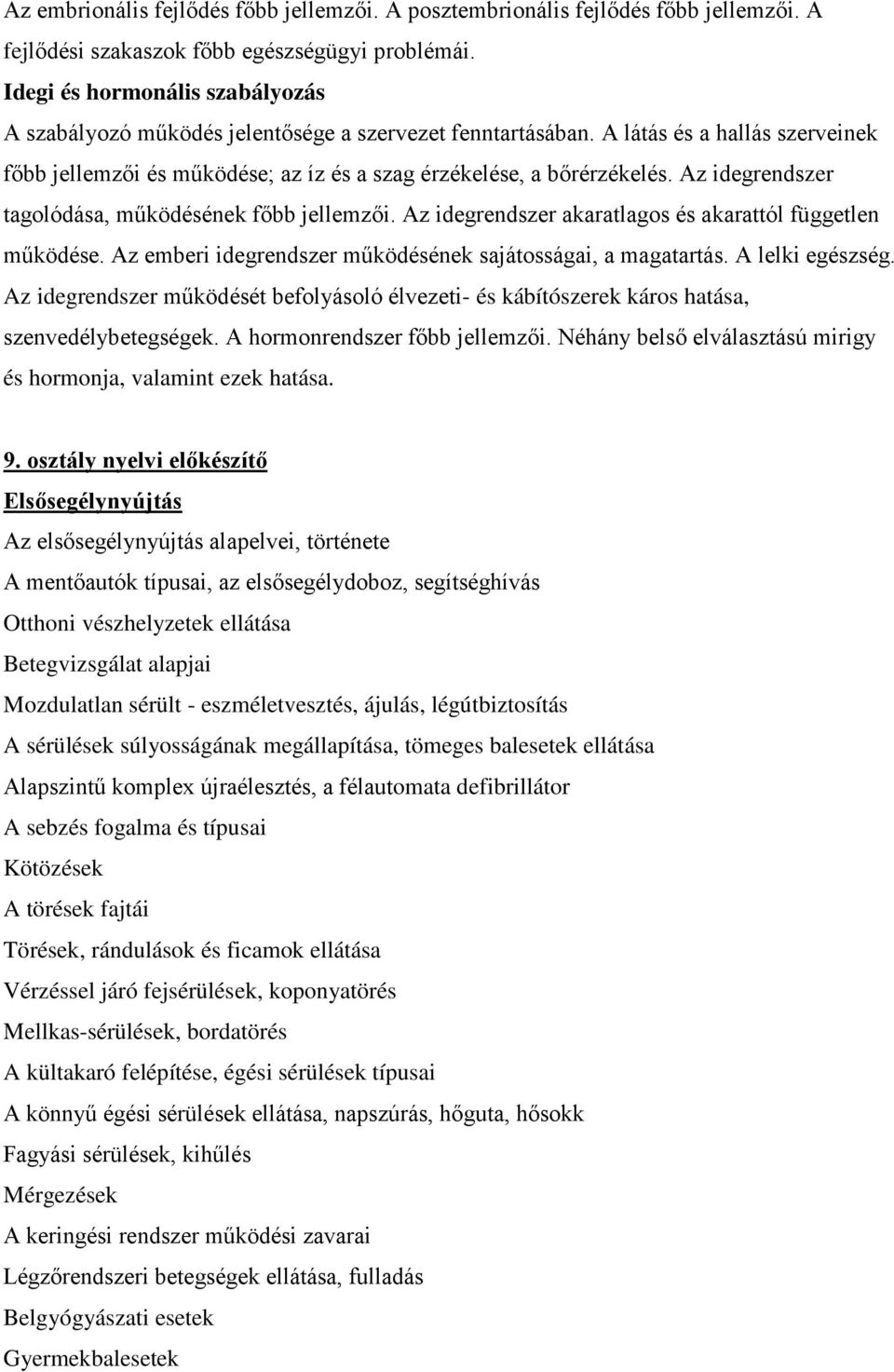 Az idegrendszer tagolódása, működésének főbb jellemzői. Az idegrendszer akaratlagos és akarattól független működése. Az emberi idegrendszer működésének sajátosságai, a magatartás. A lelki egészség.