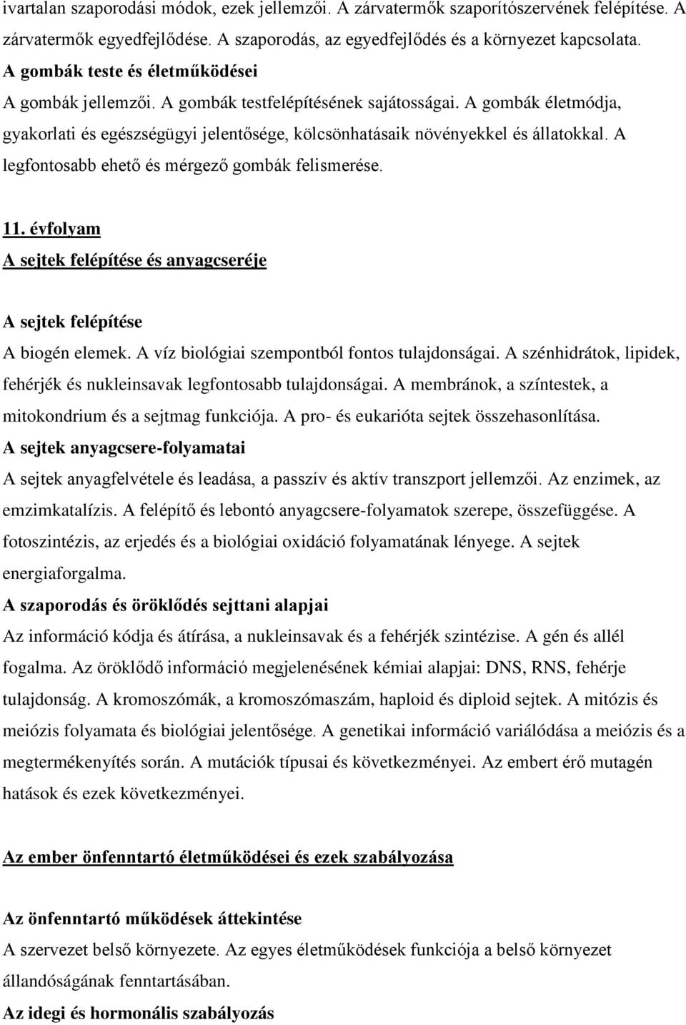 A legfontosabb ehető és mérgező gombák felismerése. 11. évfolyam A sejtek felépítése és anyagcseréje A sejtek felépítése A biogén elemek. A víz biológiai szempontból fontos tulajdonságai.