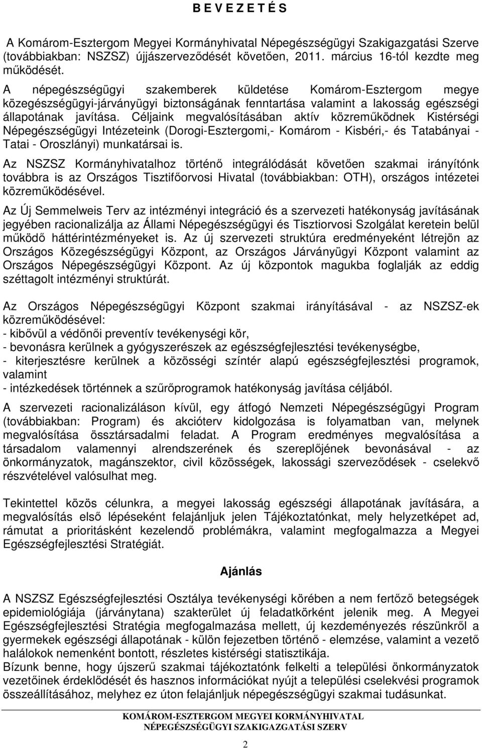 Céljaink megvalósításában aktív közreműködnek Kistérségi Népegészségügyi Intézeteink (Dorogi-Esztergomi,- Komárom - Kisbéri,- és Tatabányai - Tatai - Oroszlányi) munkatársai is.