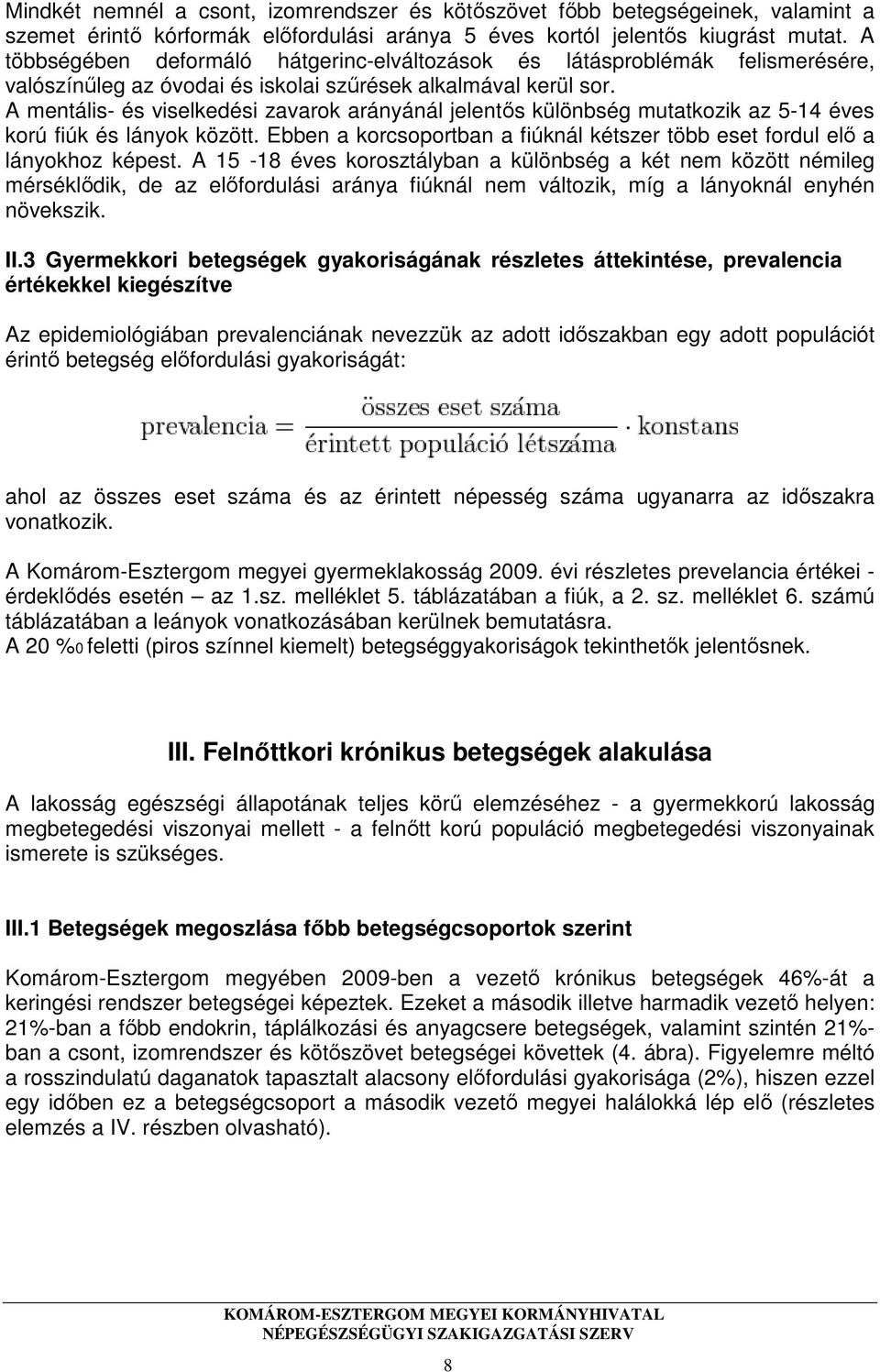 A mentális- és viselkedési zavarok arányánál jelentős különbség mutatkozik az 5-14 éves korú fiúk és lányok között. Ebben a korcsoportban a fiúknál kétszer több eset fordul elő a lányokhoz képest.
