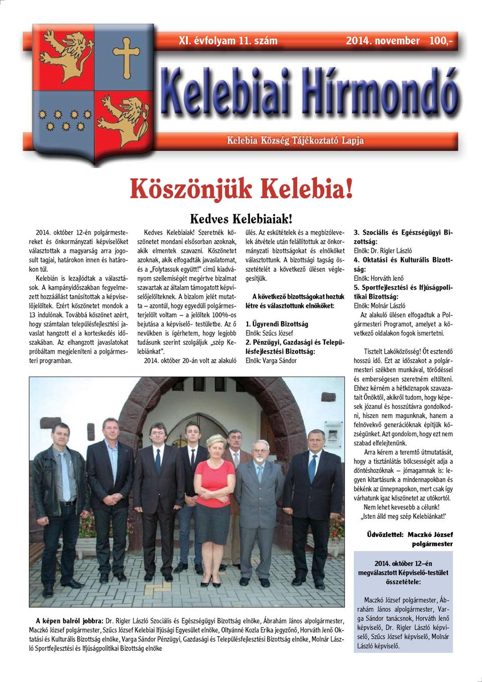 Továbbá köszönet azért, hogy számtalan településfejlesztési javaslat hangzott el a korteskedés időszakában. Az elhangzott javaslatokat próbáltam megjeleníteni a polgármesteri programban.