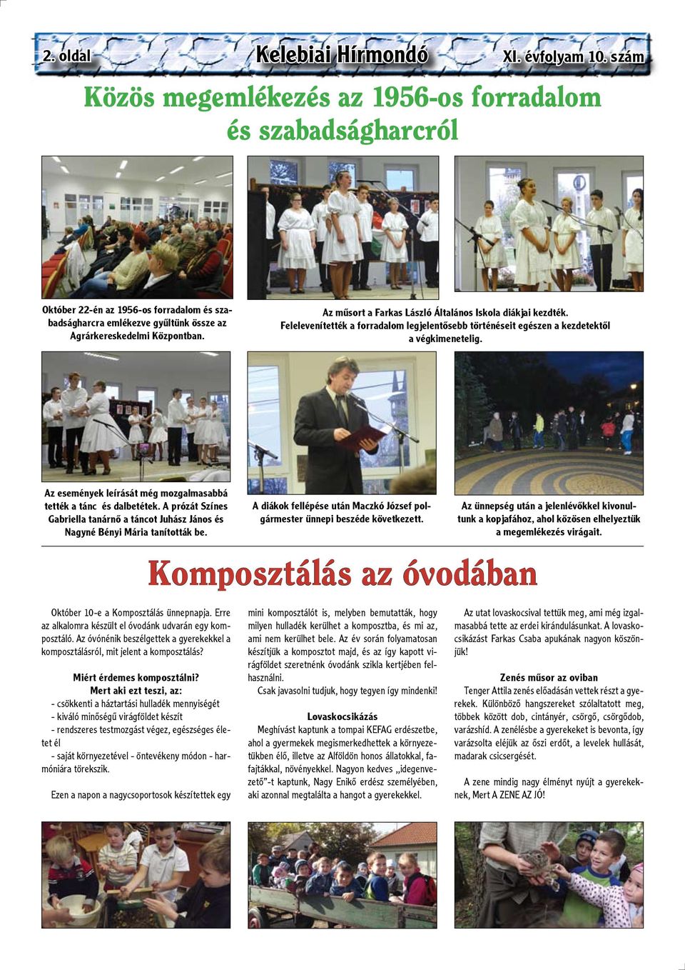 Az műsort a Farkas László Általános Iskola diákjai kezdték. Felelevenítették a forradalom legjelentősebb történéseit egészen a kezdetektől a végkimenetelig.