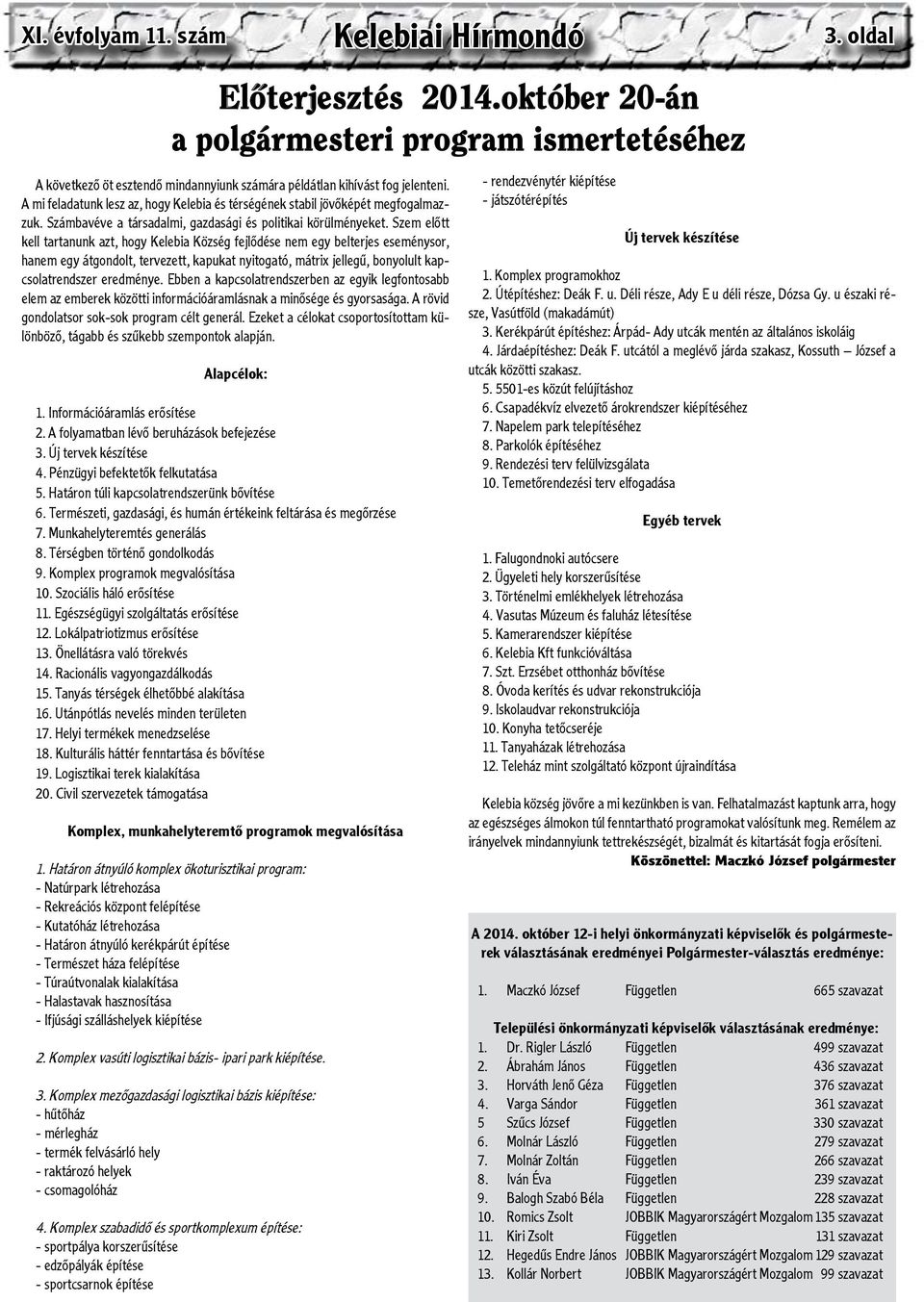 Szem előtt kell tartanunk azt, hogy Kelebia Község fejlődése nem egy belterjes eseménysor, hanem egy átgondolt, tervezett, kapukat nyitogató, mátrix jellegű, bonyolult kapcsolatrendszer eredménye.