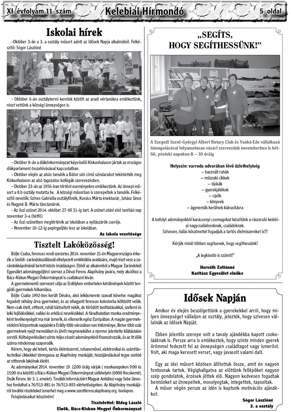 A Szegedi Szent-Györgyi Albert Rotary Club és Vankó Ede vállalkozó támogatásával folyamatosan vásárt szervezünk novemberben is hétfői, pénteki napokon 8 10 óráig - Október 8-án a diákönkormányzat