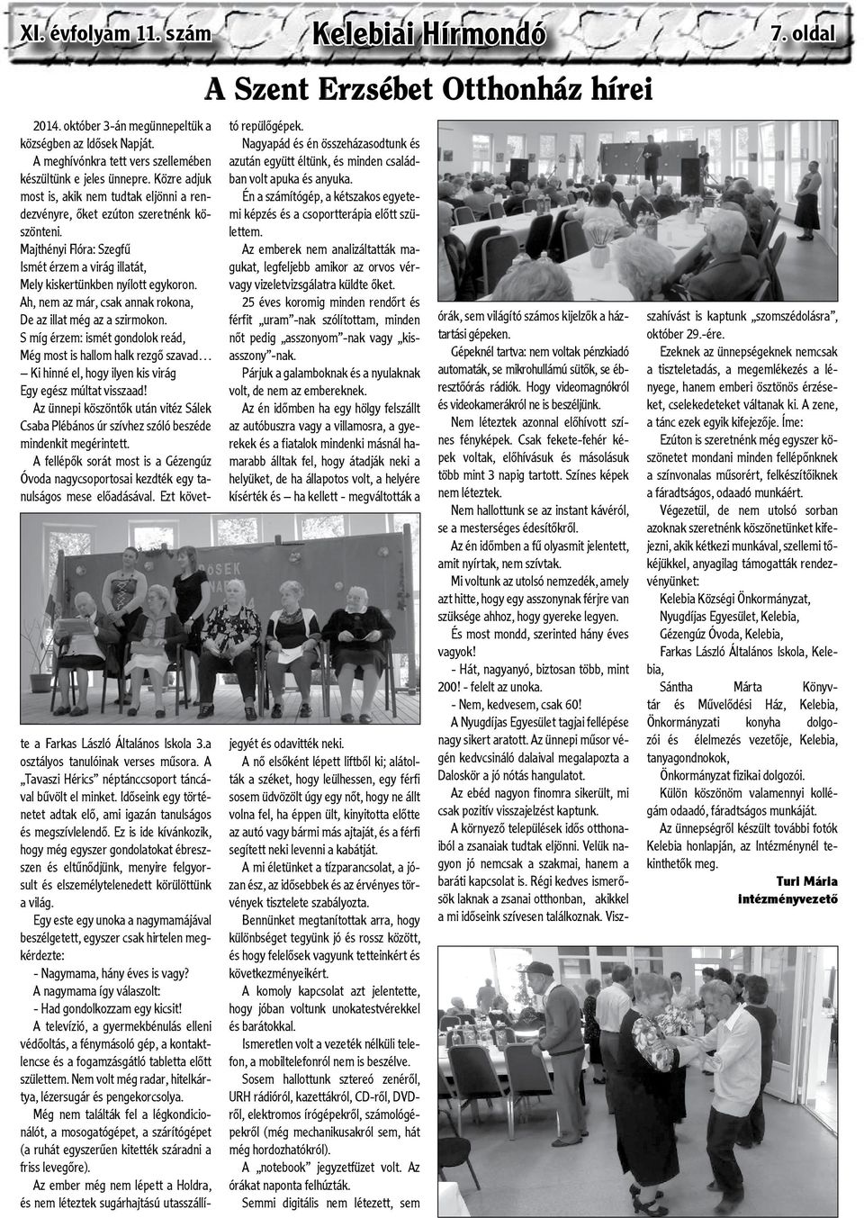 Ah, nem az már, csak annak rokona, De az illat még az a szirmokon. S míg érzem: ismét gondolok reád, Még most is hallom halk rezgő szavad Ki hinné el, hogy ilyen kis virág Egy egész múltat visszaad!