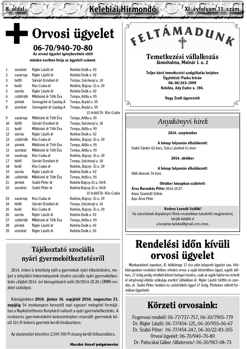 39 5 szerda Rigler László dr Kelebia Deák u. 92 6 csütörtök Miklósiné dr Tóth Éva Tompa, Attila u. 95 7 péntek Somogyiné dr Gazdag A Tompa, Árpád u. 59 8 szombat Somogyiné dr Gazdag A Tompa, Árpád u.