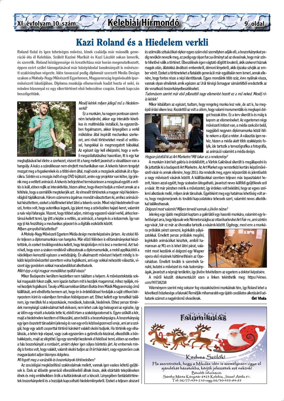 Roland kézügyessége és kreativitása már korán megmutatkozott, éppen ezért szülei támogatásával már középiskolai tanulmányait is művészeti szakirányban végezte.