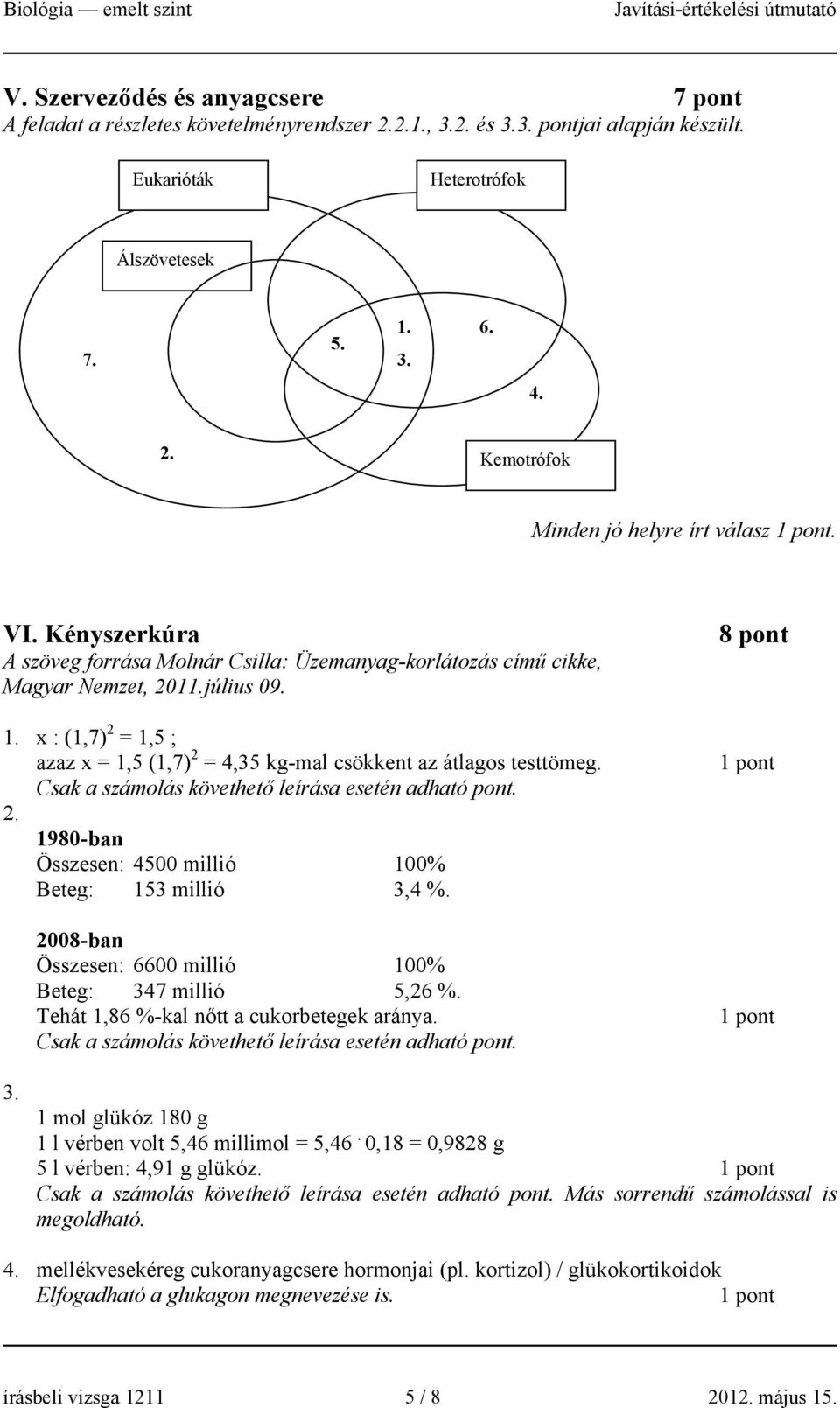 x : (1,7) 2 = 1,5 ; azaz x = 1,5 (1,7) 2 = 4,35 kg-mal csökkent az átlagos testtömeg. Csak a számolás követhető leírása esetén adható pont. 2. 1980-ban Összesen: 4500 millió 100% Beteg: 153 millió 3,4 %.