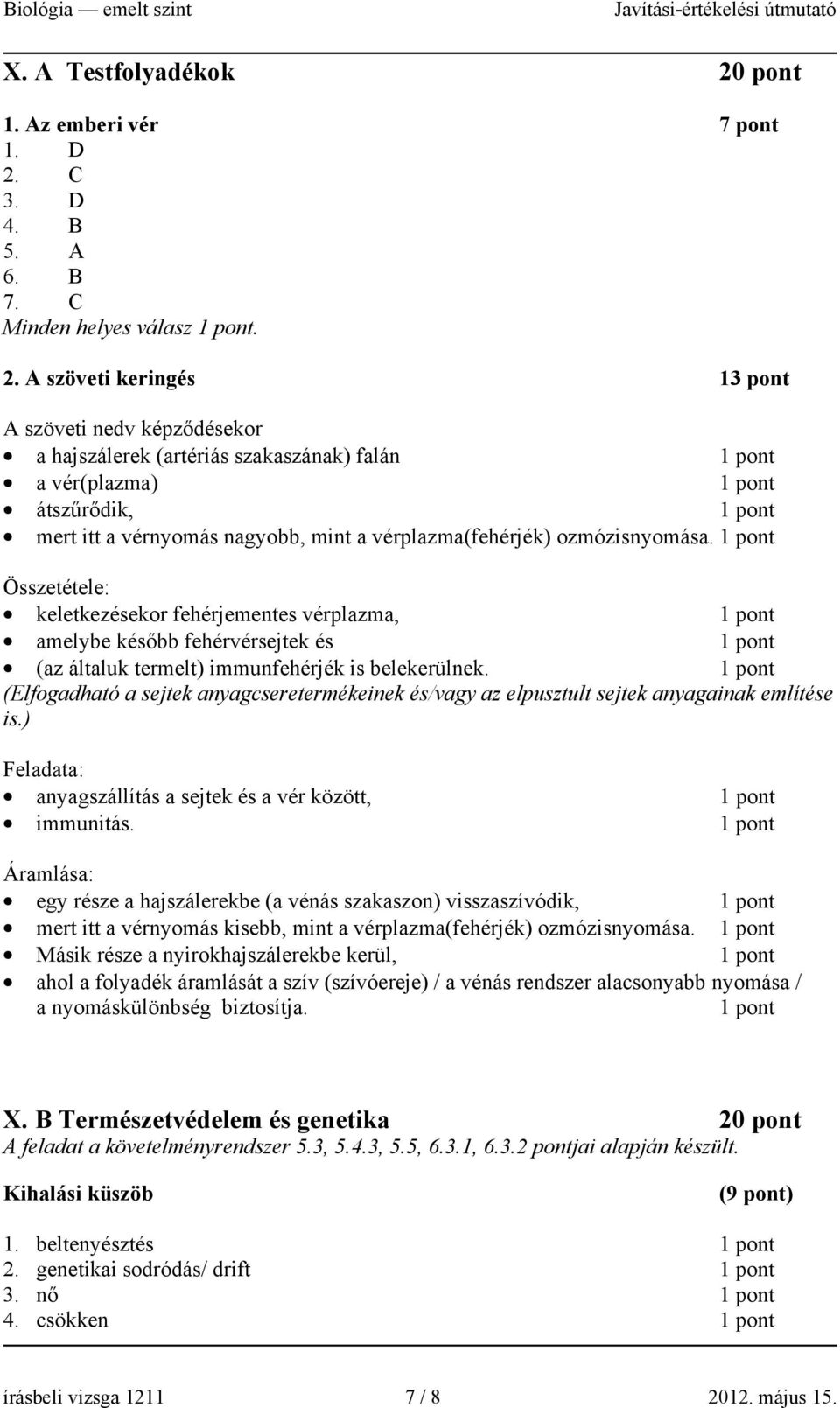 C 3. D 4. B 5. A 6. B 7. C Minden helyes válasz. 2.