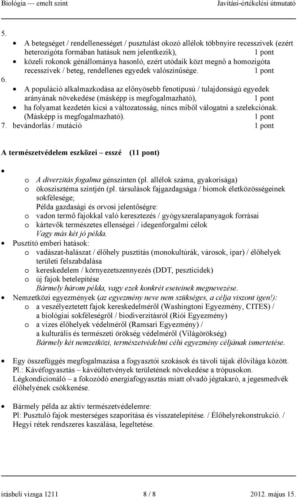 A populáció alkalmazkodása az előnyösebb fenotípusú / tulajdonságú egyedek arányának növekedése (másképp is megfogalmazható), ha folyamat kezdetén kicsi a változatosság, nincs miből válogatni a