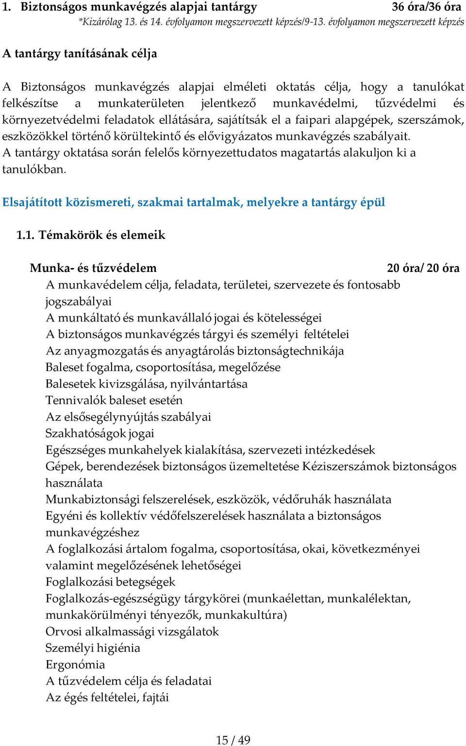 tűzvédelmi és környezetvédelmi feladatok ellátására, sajátítsák el a faipari alapgépek, szerszámok, eszközökkel történő körültekintő és elővigyázatos munkavégzés szabályait.