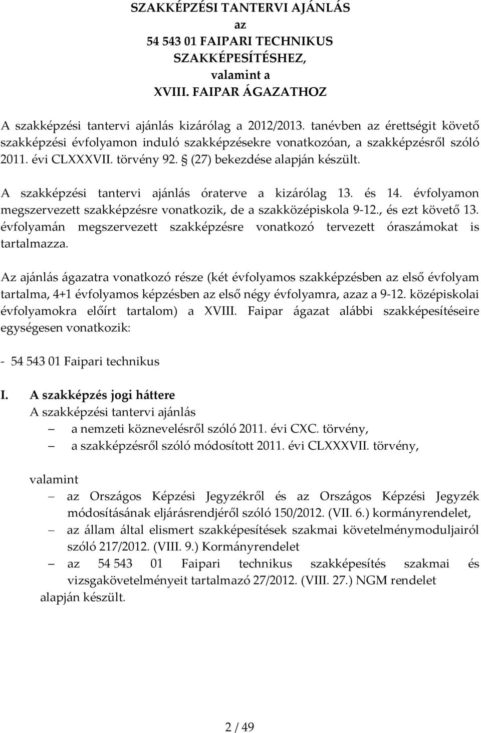 A szakképzési tantervi ajánlás óraterve a kizárólag 13. és 14. évfolyamon megszervezett szakképzésre vonatkozik, de a szakközépiskola 9 12., és ezt követő 13.