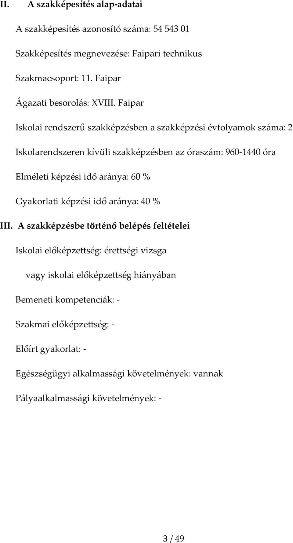 Faipar Iskolai rendszerű szakképzésben a szakképzési évfolyamok száma: 2 Iskolarendszeren kívüli szakképzésben az óraszám: 960 1440 óra Elméleti képzési idő