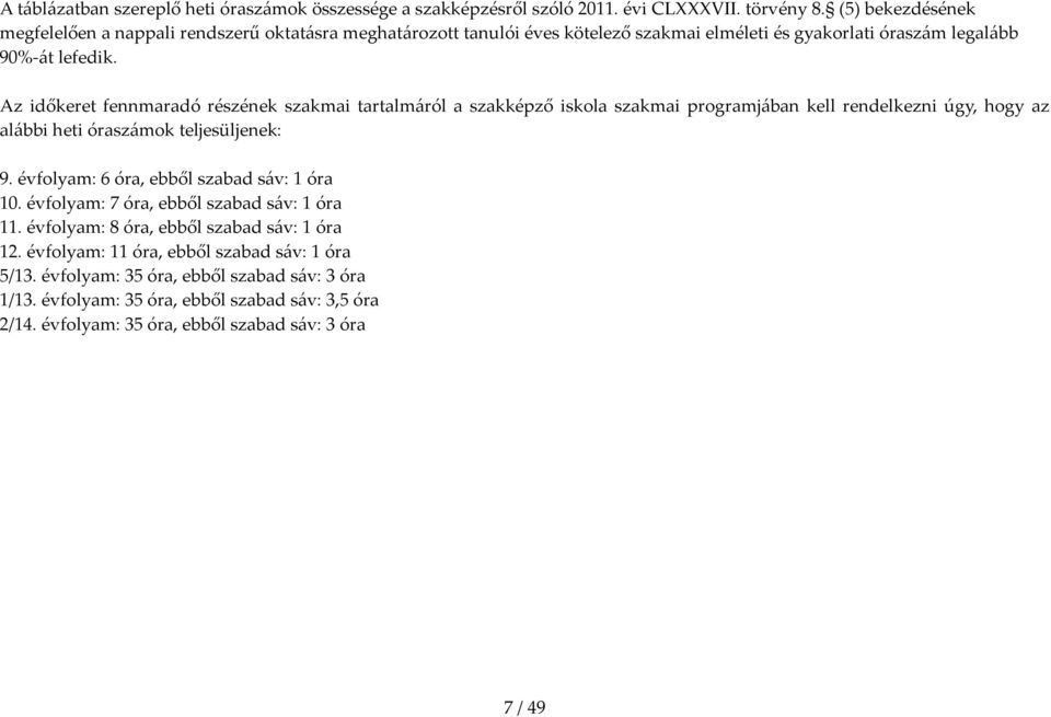Az időkeret fennmaradó részének szakmai tartalmáról a szakképző iskola szakmai programjában kell rendelkezni úgy, hogy az alábbi heti óraszámok teljesüljenek: 9.