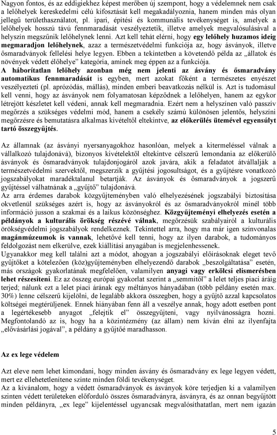 ipari, építési és kommunális tevékenységet is, amelyek a lelőhelyek hosszú távú fennmaradását veszélyeztetik, illetve amelyek megvalósulásával a helyszín megszűnik lelőhelynek lenni.