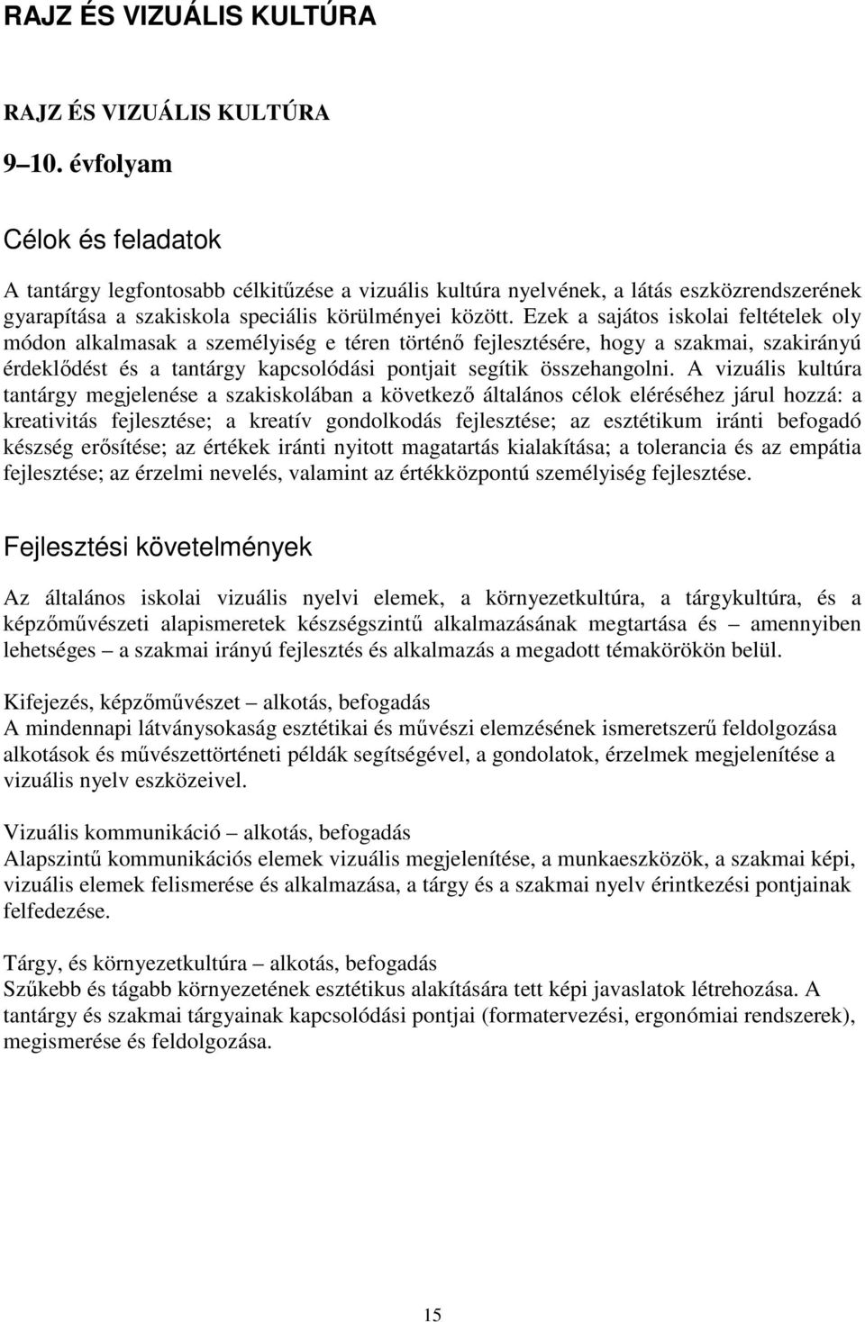 Ezek a sajátos iskolai feltételek oly módon alkalmasak a személyiség e téren történı fejlesztésére, hogy a szakmai, szakirányú érdeklıdést és a tantárgy kapcsolódási pontjait segítik összehangolni.